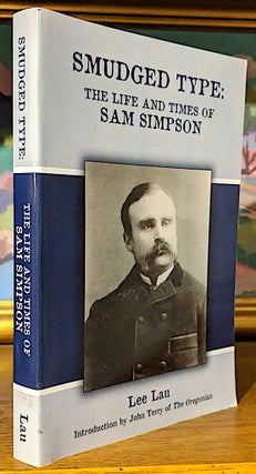 Item #9655 Smudged Type: The Life and Times of Sam Simpson. Lee Lau, John Terry of the Oregonian