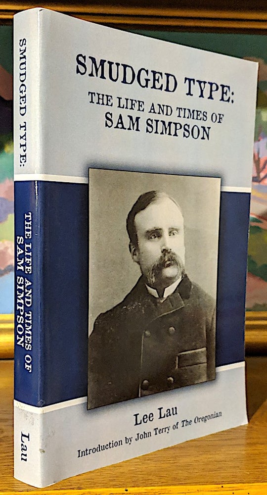 Item #9655 Smudged Type: The Life and Times of Sam Simpson. Lee Lau, John Terry of the Oregonian.