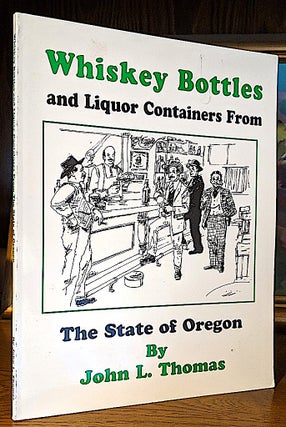 Item #9668 Whiskey Bottles and Liquor Containers From the State of Oregon. John L. Thomas