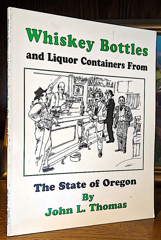 Item #9668 Whiskey Bottles and Liquor Containers From the State of Oregon. John L. Thomas.