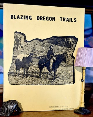Item #9676 Blazing Oregon Trails. Grover C. Blake Pioneer Forest Ranger