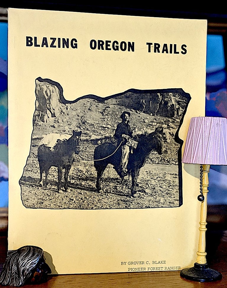 Item #9676 Blazing Oregon Trails. Grover C. Blake Pioneer Forest Ranger.
