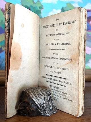 The Heidelbergh Catechism, or, Method of Instruction in the Christian Religion, as the same is taught in the Reformed Churches and Schools of the United States of America, and Europe. Translated from the Dutch