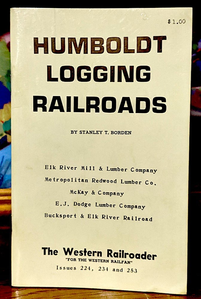 Item #9703 Humboldt Logging Railroads. Elk River Mill & Lumber Company, Metropolitan Redwood Lumber Co., McKay & Company, E. J. Dodge Lumber Company, Bucksport & Elk River Railroad. Western Railroader. Issues 1958 - No. 224, 1959 - No. 234, 1961 - No .253. Stanley T. Borden.