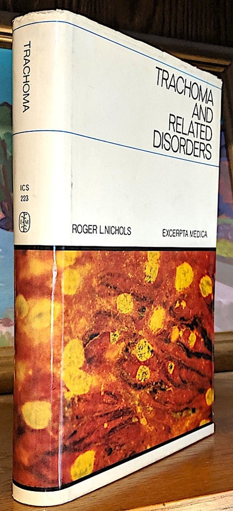 Item #9723 Trachoma and Related Disorders caused by chlamydial agents. Proceedings of a Symposium held in Boston, Massachusetts 17-20 August 1970. Robert L. Nichols.