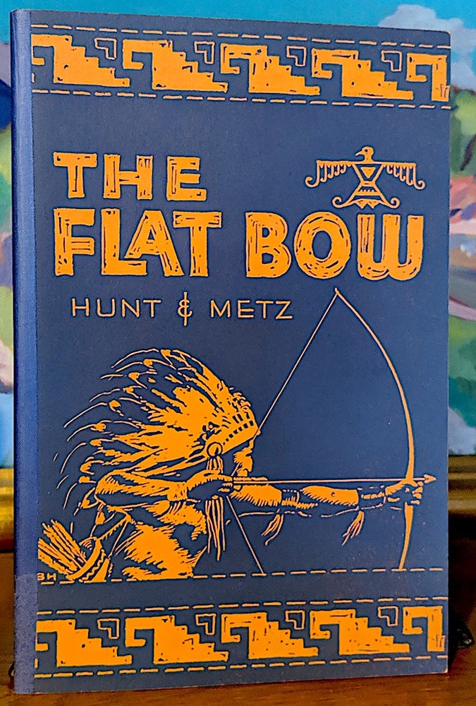 Item #9739 The Flat Bow. W. Ben Hunt, John J. Metz.