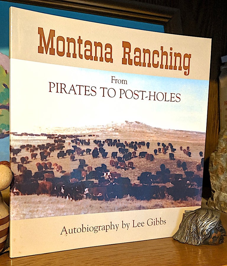 Item #9758 Montana Ranching From Pirates to Postholes. Lee Gibbs.