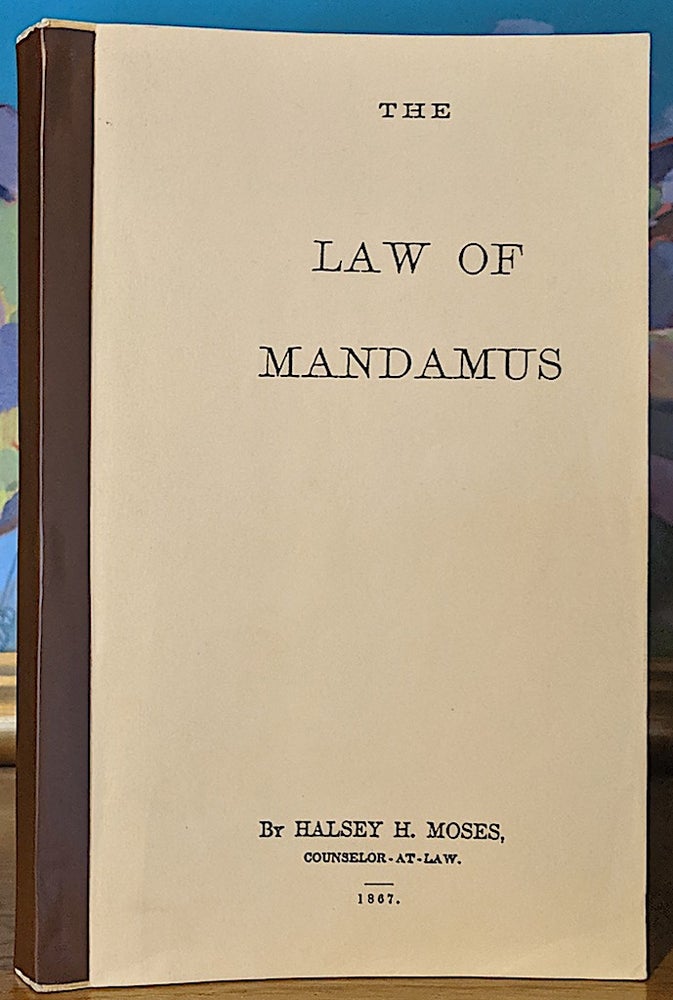 Item #9777 The Law of Mandamus and the Practice Connected with it, with an Appendix of Forms. Halsey H. Moses.