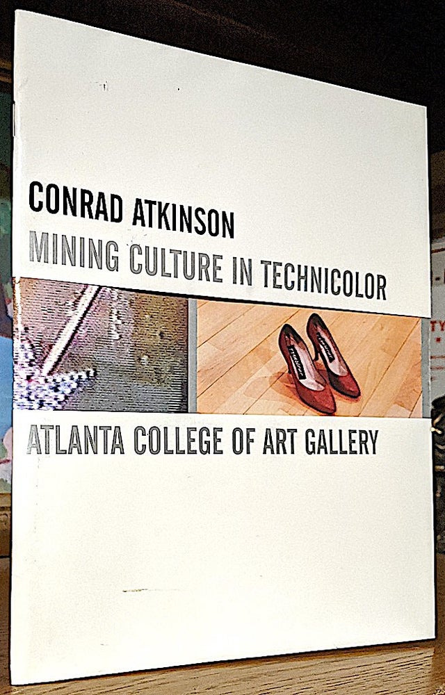 Item #9896 Mining Culture in Technicolor. -- Published in conjunction with Conrad Atkinson: Mining Culture in Technicolor, and Exhibition at the Atlanta Collede of Art Gallery, January 30 - March 15, 1998. Conrad -- Atkinson, Christopher Soates Curator, an, Cynthia Rose.