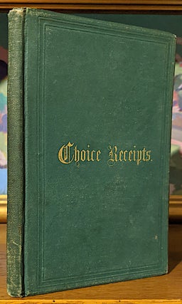 Item #9902 Choice Receipts Selected From the Best Manuscript Authorities. Published for the...