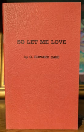 Item #9913 So Let Me Love. Edward C. Case