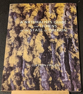 Item #9919 A Naturalists Guide to The Lichens of The State of Oregon. W. Clayton Fraser