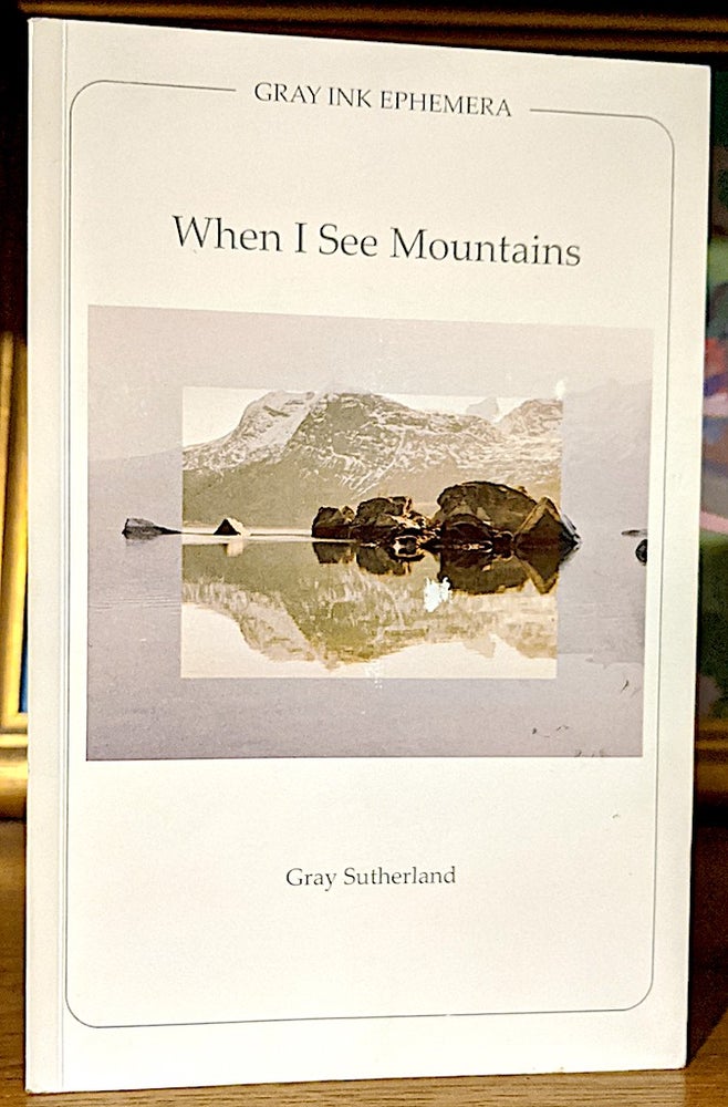 Item #9920 When I See Mountains. Gray Sutherland.