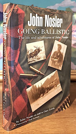 Item #9968 John Nosler. Going Ballistic. The Life and adventures of John Nosler. John Nosler,...