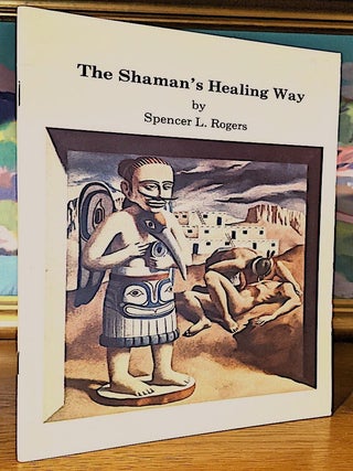 Item #9993 The Shaman's Healing Way. Spencer L. Rogers, scientific director san diego museum of man